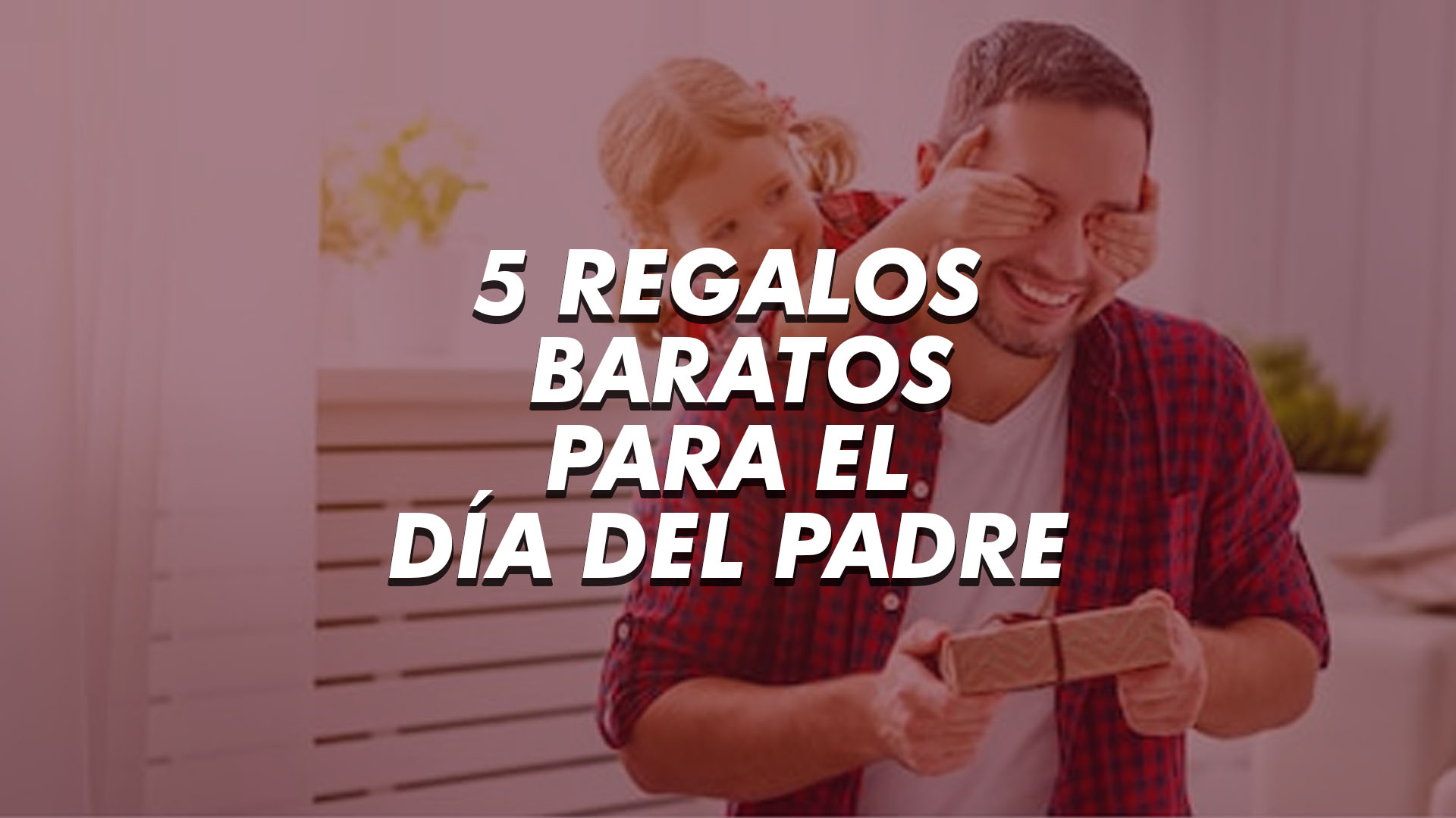 En este momento estás viendo 5 productos baratos y de buena calidad para regalar en el Día del Padre